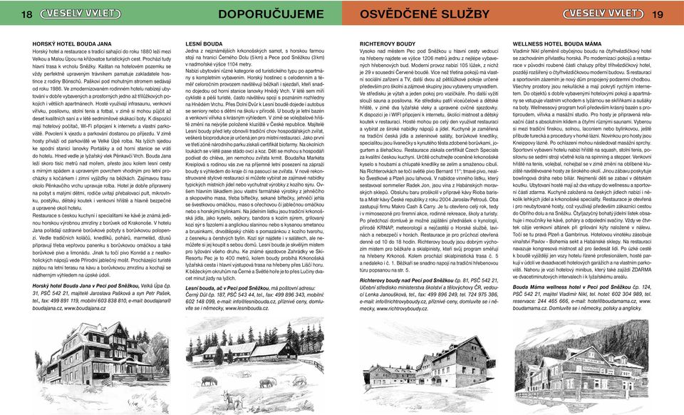 Paškovi pod mohutným stromem sedávají od roku 1986. Ve zmodernizovaném rodinném hotelu nabízejí ubytování v dobře vybavených a prostorných jedno až třílůžkových pokojích i větších apartmánech.