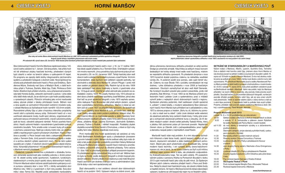 Společnou barevnou fotografii si pořídili hasiči před maršovským zámkem až v létě 2001. Jejich předchůdci získali vysokotlakou stříkačku v roce 1927, současníci na nový požární vůz zatím čekají.