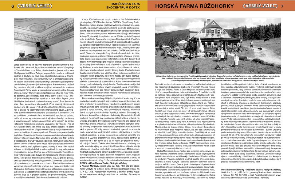 Dříve chudá děvečka, jak své sídlo v roce 1840 popsal farář Franz Zwinger, se proměnila v moderní vzdělávací centrum a doufáme i v nové místo společenského života v Krkonoších.