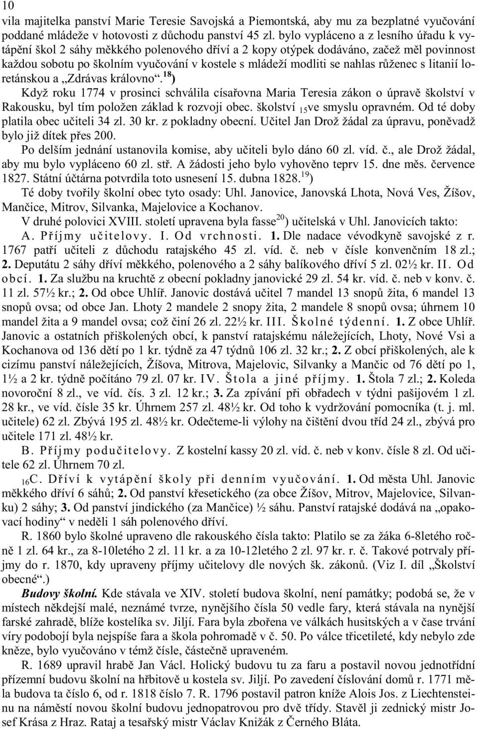 r ženec s litanií loretánskou a Zdrávas královno. 18 ) Když roku 1774 v prosinci schválila císa ovna Maria Teresia zákon o úprav školství v Rakousku, byl tím položen základ k rozvoji obec.