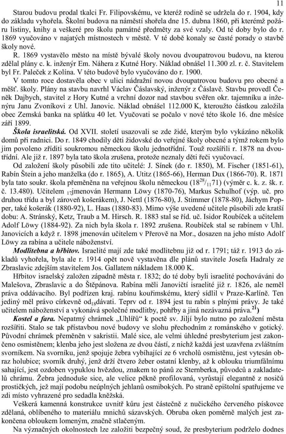 V té dob konaly se asté porady o stavb školy nové. R. 1869 vystav lo m sto na míst bývalé školy novou dvoupatrovou budovu, na kterou zd lal plány c. k. inženýr Em. Náhera z Kutné Hory.