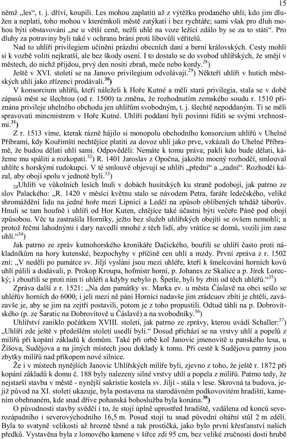 na voze ležící zdálo by se za to státi. Pro dluhy za potraviny byli také v ochranu bráni proti libov li v itel. Nad to uhlí i privilegiem u in ni prázdni obecních daní a berní královských.