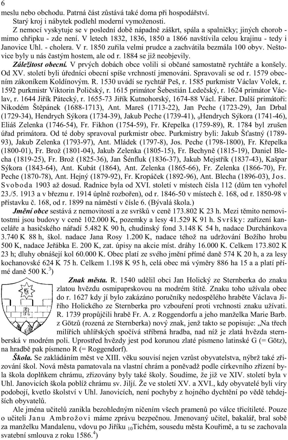 - cholera. V r. 1850 zu ila velmi prudce a zachvátila bezmála 100 obyv. Neštovice byly u nás astým hostem, ale od r. 1884 se již neobjevily. Záležitost obecní.