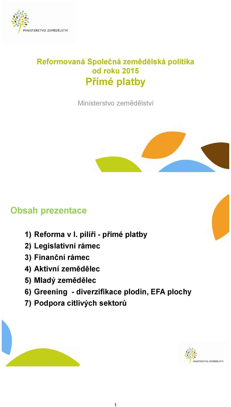 pilíři - přímé platby 2) Legislativní rámec 3) Finanční rámec 4) Aktivní