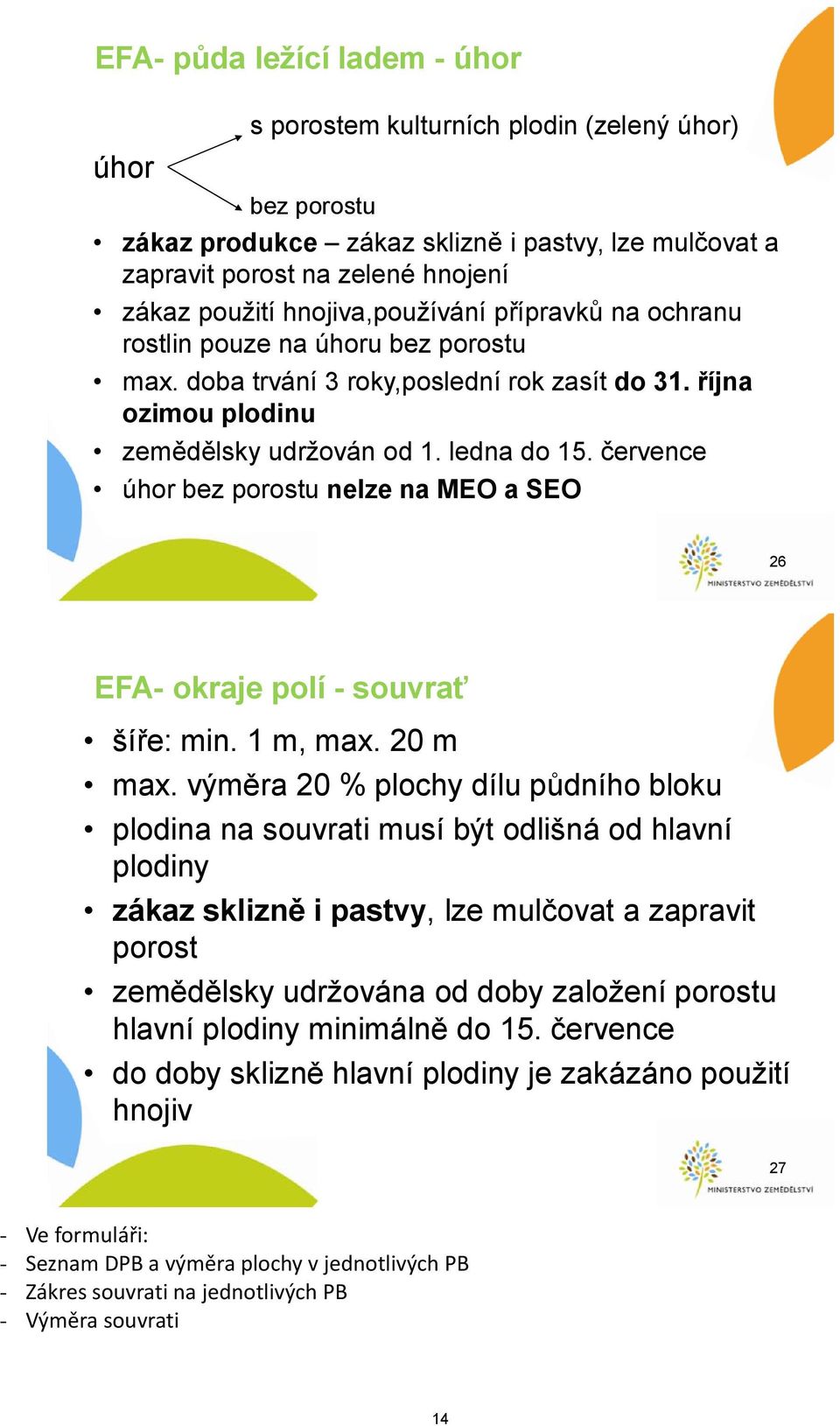 července úhor bez porostu nelze na MEO a SEO 26 EFA- okraje polí - souvrať šíře: min. 1 m, max. 20 m max.