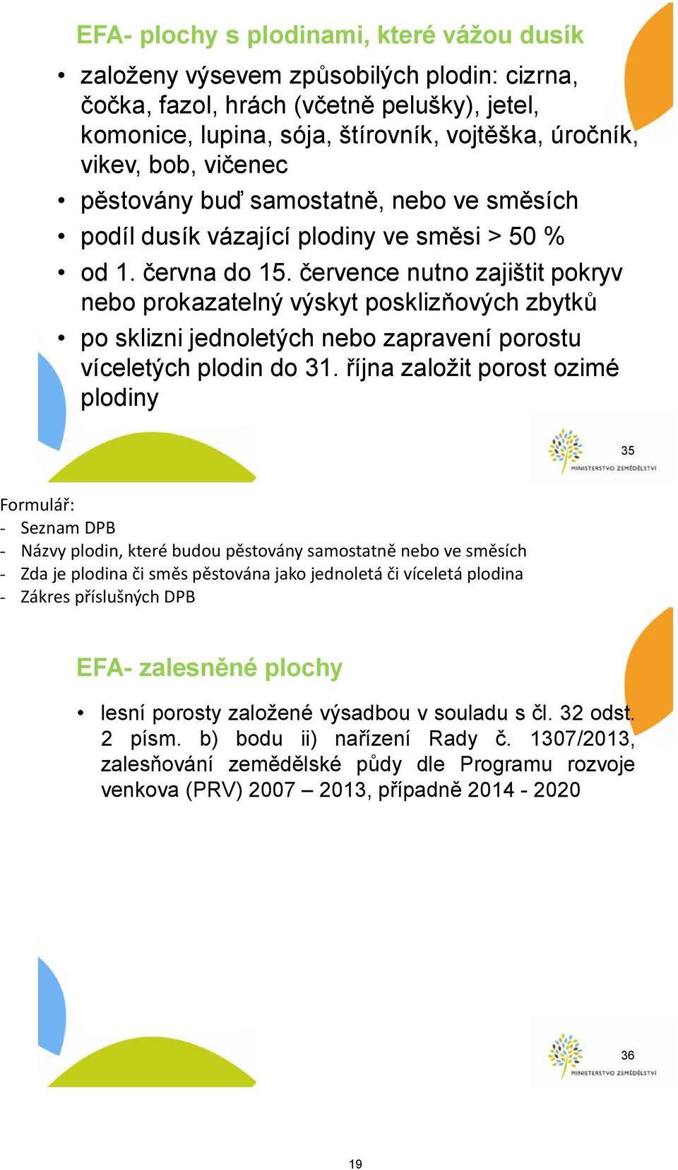 července nutno zajištit pokryv nebo prokazatelný výskyt posklizňových zbytků po sklizni jednoletých nebo zapravení porostu víceletých plodin do 31.