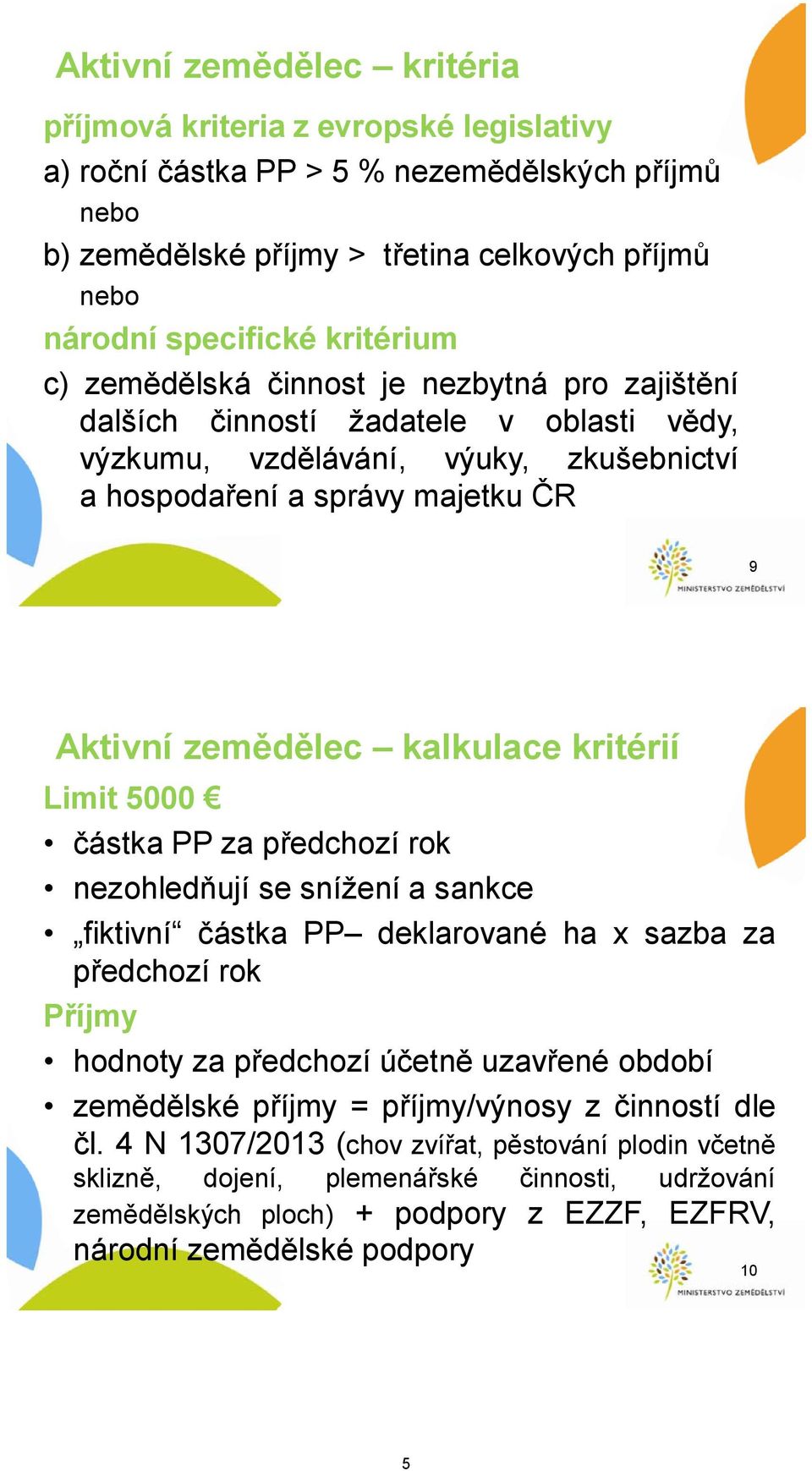 kalkulace kritérií Limit 5000 částka PP za předchozí rok nezohledňují se snížení a sankce fiktivní částka PP deklarované ha x sazba za předchozí rok Příjmy hodnoty za předchozí účetně uzavřené období