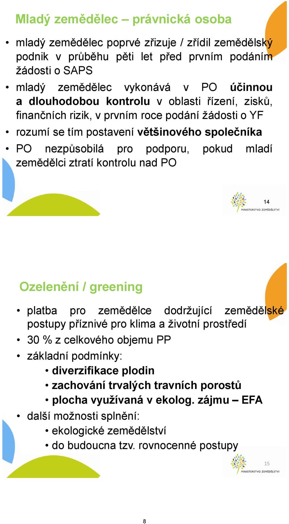 zemědělci ztratí kontrolu nad PO 14 Ozelenění / greening platba pro zemědělce dodržující zemědělské postupy příznivé pro klima a životní prostředí 30 % z celkového objemu PP základní