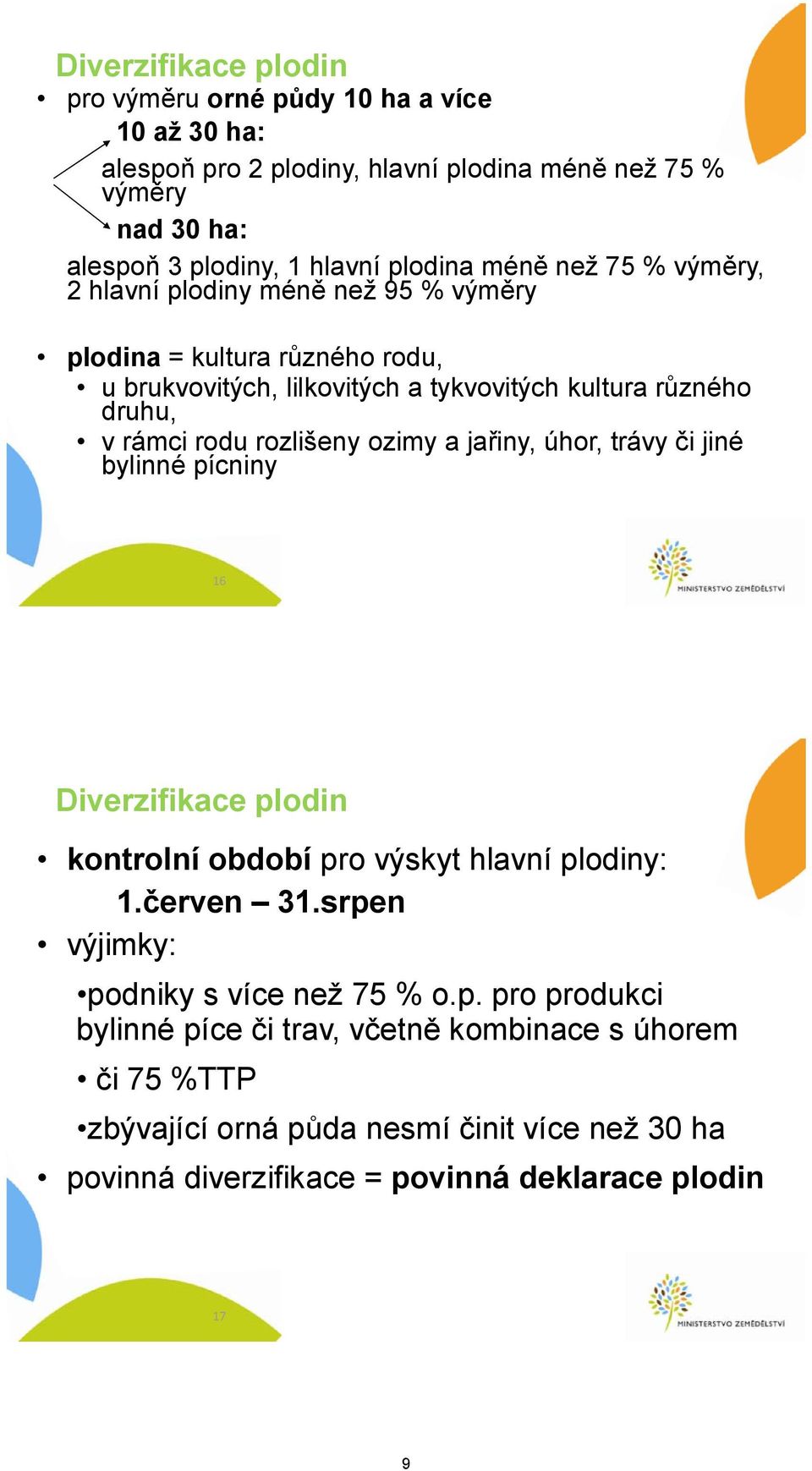 rozlišeny ozimy a jařiny, úhor, trávy či jiné bylinné pícniny 16 Diverzifikace plodin kontrolní období pro výskyt hlavní plodiny: 1.červen 31.