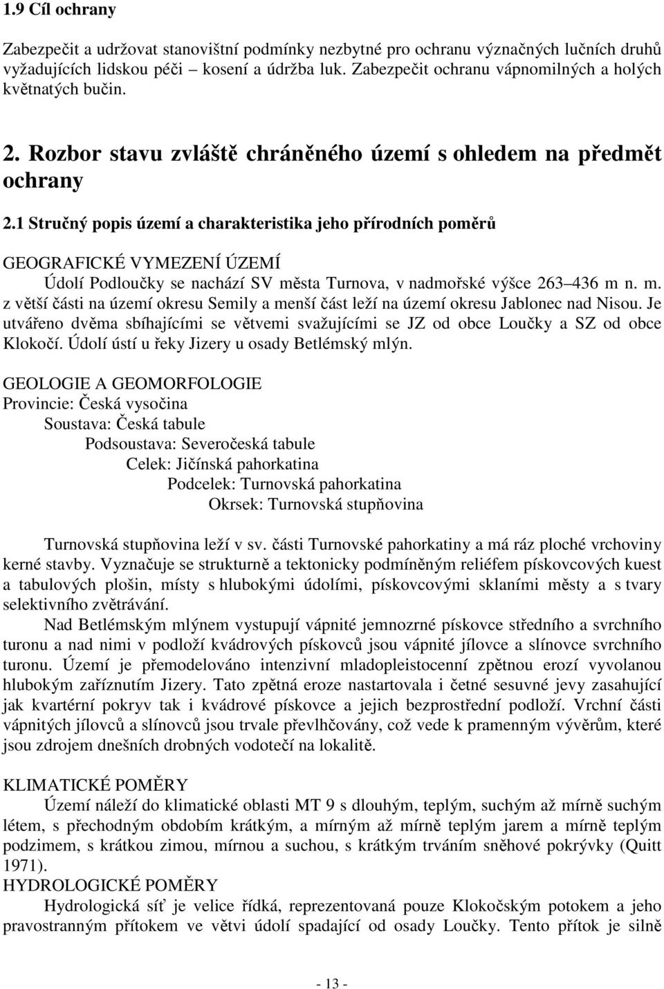 1 Stručný popis území a charakteristika jeho přírodních poměrů GEOGRAFICKÉ VYMEZENÍ ÚZEMÍ Údolí Podloučky se nachází SV mě