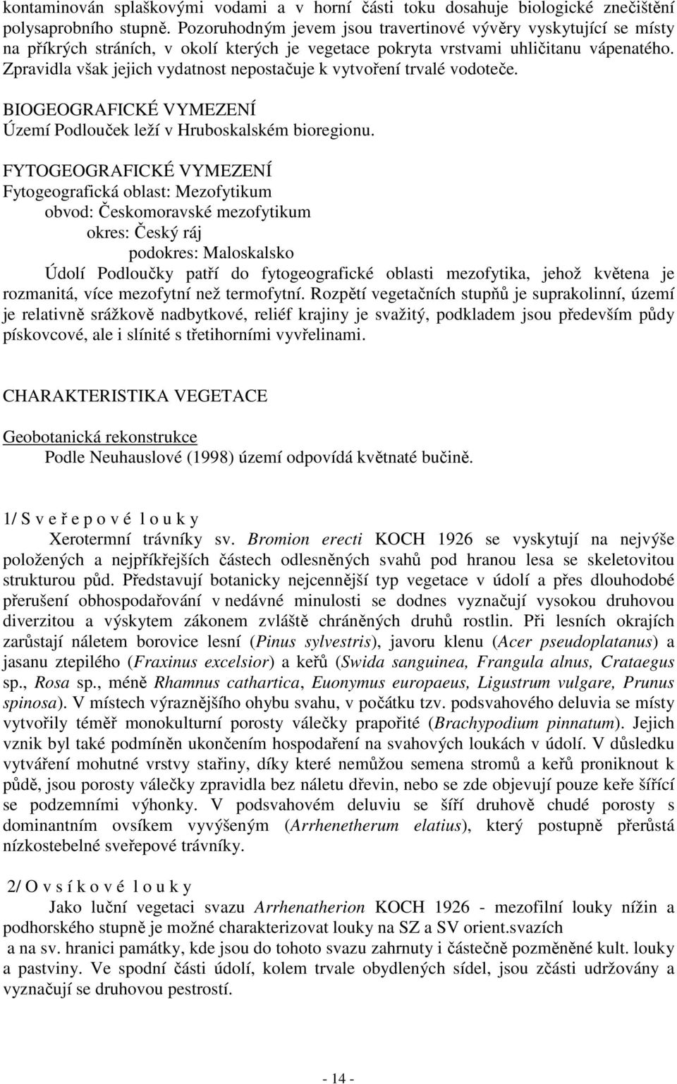 Zpravidla však jejich vydatnost nepostačuje k vytvoření trvalé vodoteče. BIOGEOGRAFICKÉ VYMEZENÍ Území Podlouček leží v Hruboskalském bioregionu.