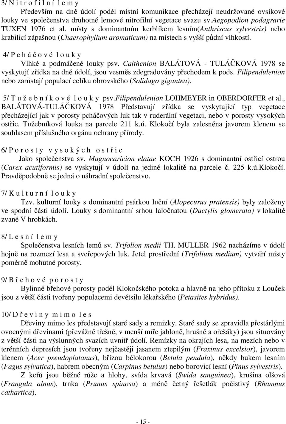 4/ P c h á č o v é l o u k y Vlhké a podmáčené louky psv. Calthenion BALÁTOVÁ - TULÁČKOVÁ 1978 se vyskytují zřídka na dně údolí, jsou vesměs zdegradovány přechodem k pods.