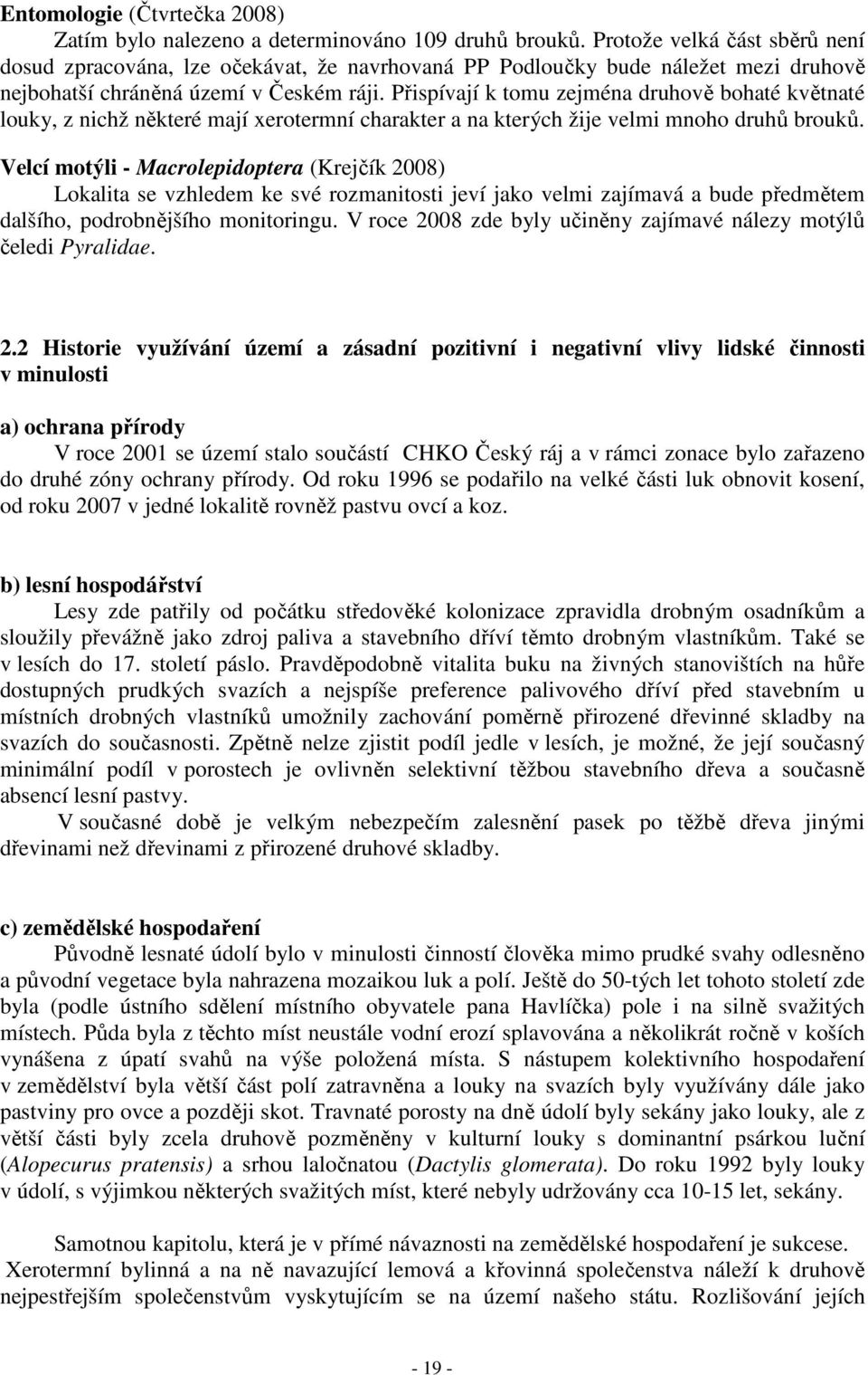 Přispívají k tomu zejména druhově bohaté květnaté louky, z nichž některé mají xerotermní charakter a na kterých žije velmi mnoho druhů brouků.