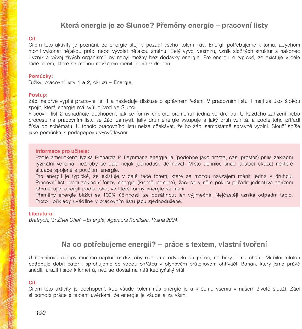 Celý vývoj vesmíru, vznik složitých struktur a nakonec i vznik a vývoj živých organismů by nebyl možný bez dodávky energie.