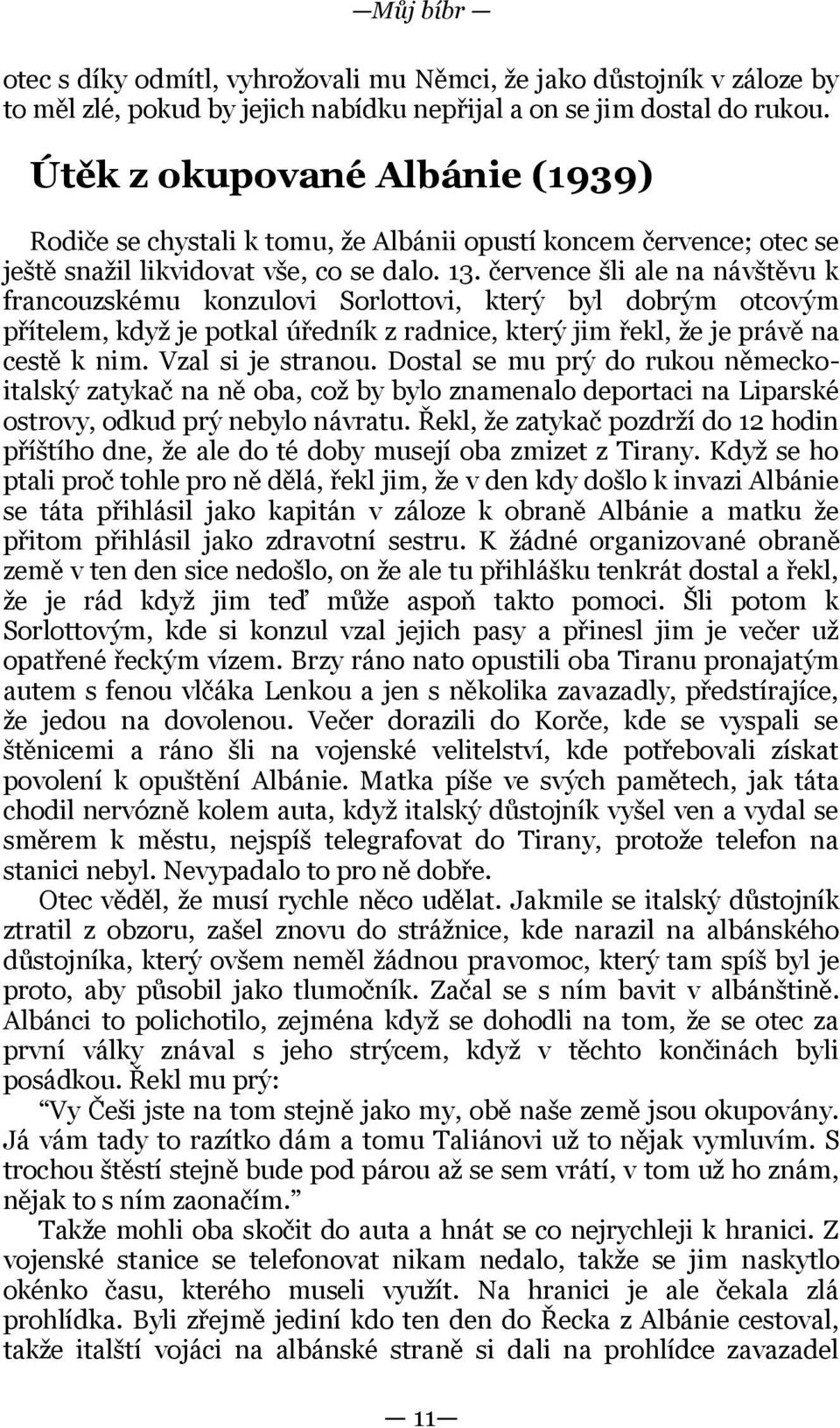 července šli ale na návštěvu k francouzskému konzulovi Sorlottovi, který byl dobrým otcovým přítelem, když je potkal úředník z radnice, který jim řekl, že je právě na cestě k nim. Vzal si je stranou.