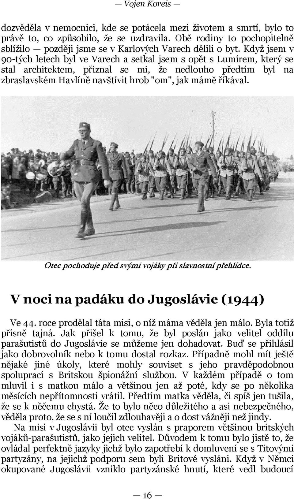 Když jsem v 90-tých letech byl ve Varech a setkal jsem s opět s Lumírem, který se stal architektem, přiznal se mi, že nedlouho předtím byl na zbraslavském Havlíně navštívit hrob "om", jak mámě