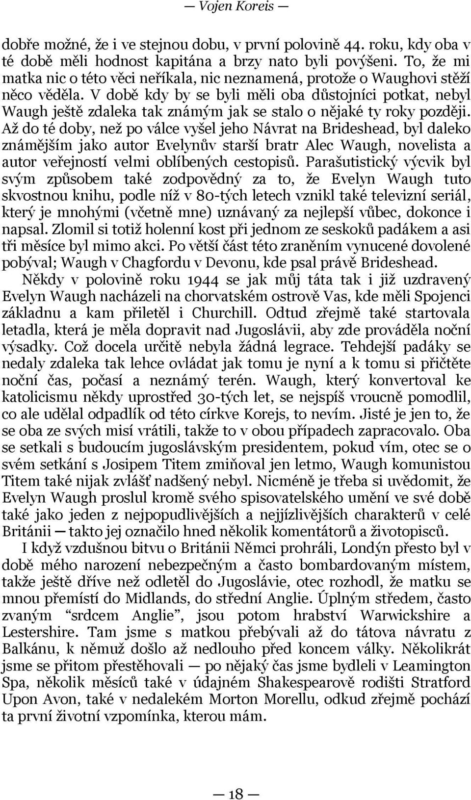 V době kdy by se byli měli oba důstojníci potkat, nebyl Waugh ještě zdaleka tak známým jak se stalo o nějaké ty roky později.