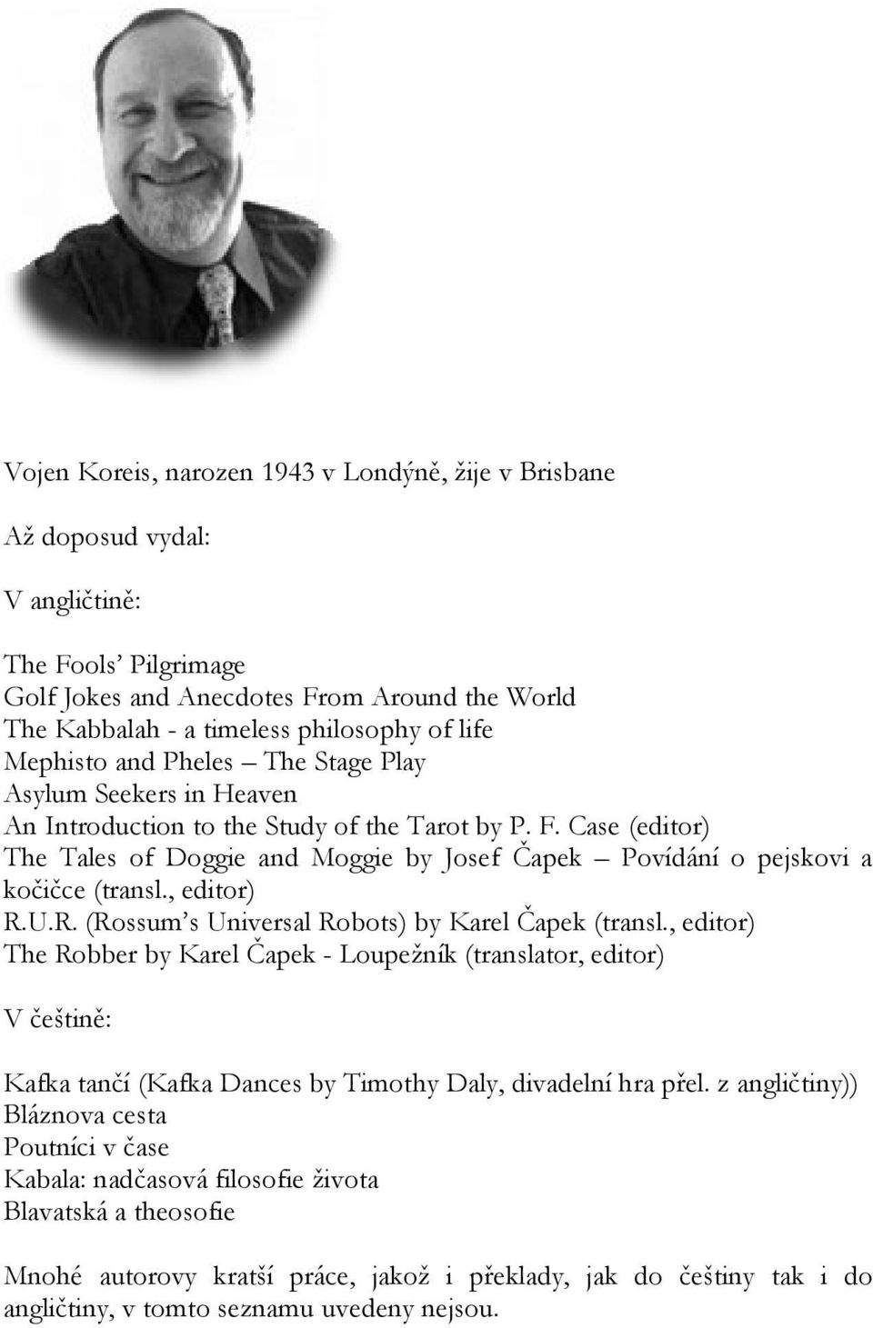 Case (editor) The Tales of Doggie and Moggie by Josef Čapek Povídání o pejskovi a kočičce (transl., editor) R.U.R. (Rossum s Universal Robots) by Karel Čapek (transl.
