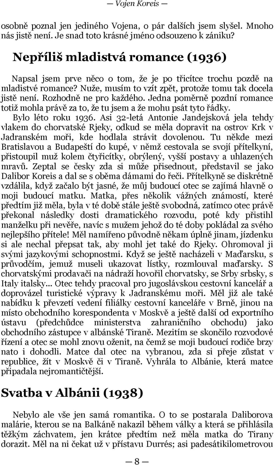 Rozhodně ne pro každého. Jedna poměrně pozdní romance totiž mohla právě za to, že tu jsem a že mohu psát tyto řádky. Bylo léto roku 1936.