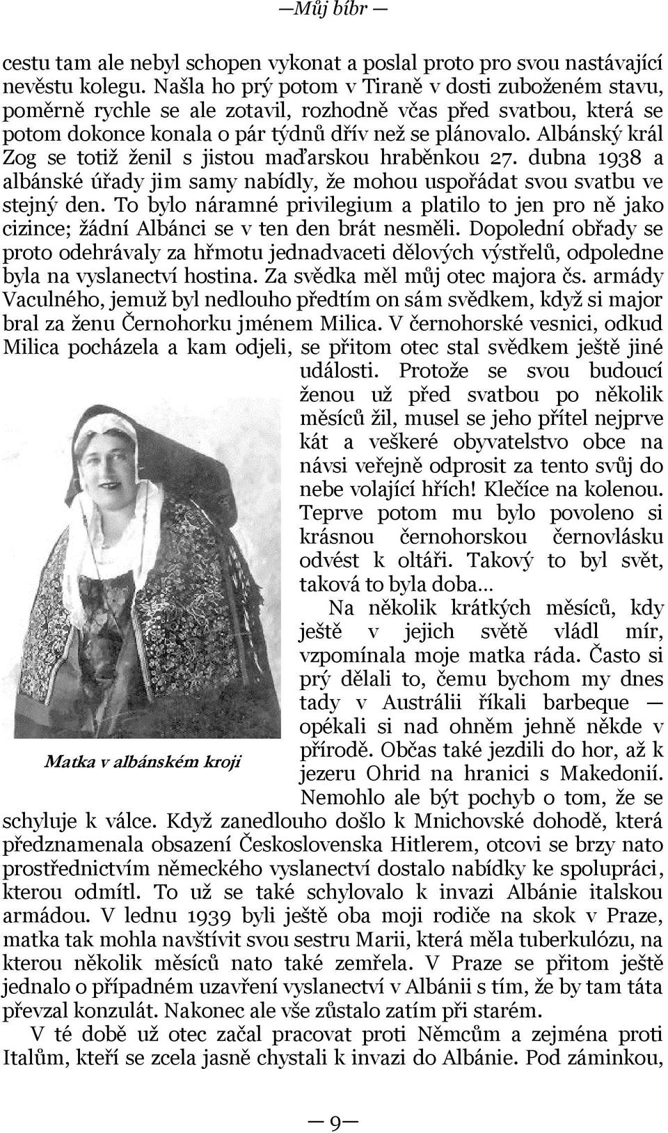 Albánský král Zog se totiž ženil s jistou maďarskou hraběnkou 27. dubna 1938 a albánské úřady jim samy nabídly, že mohou uspořádat svou svatbu ve stejný den.