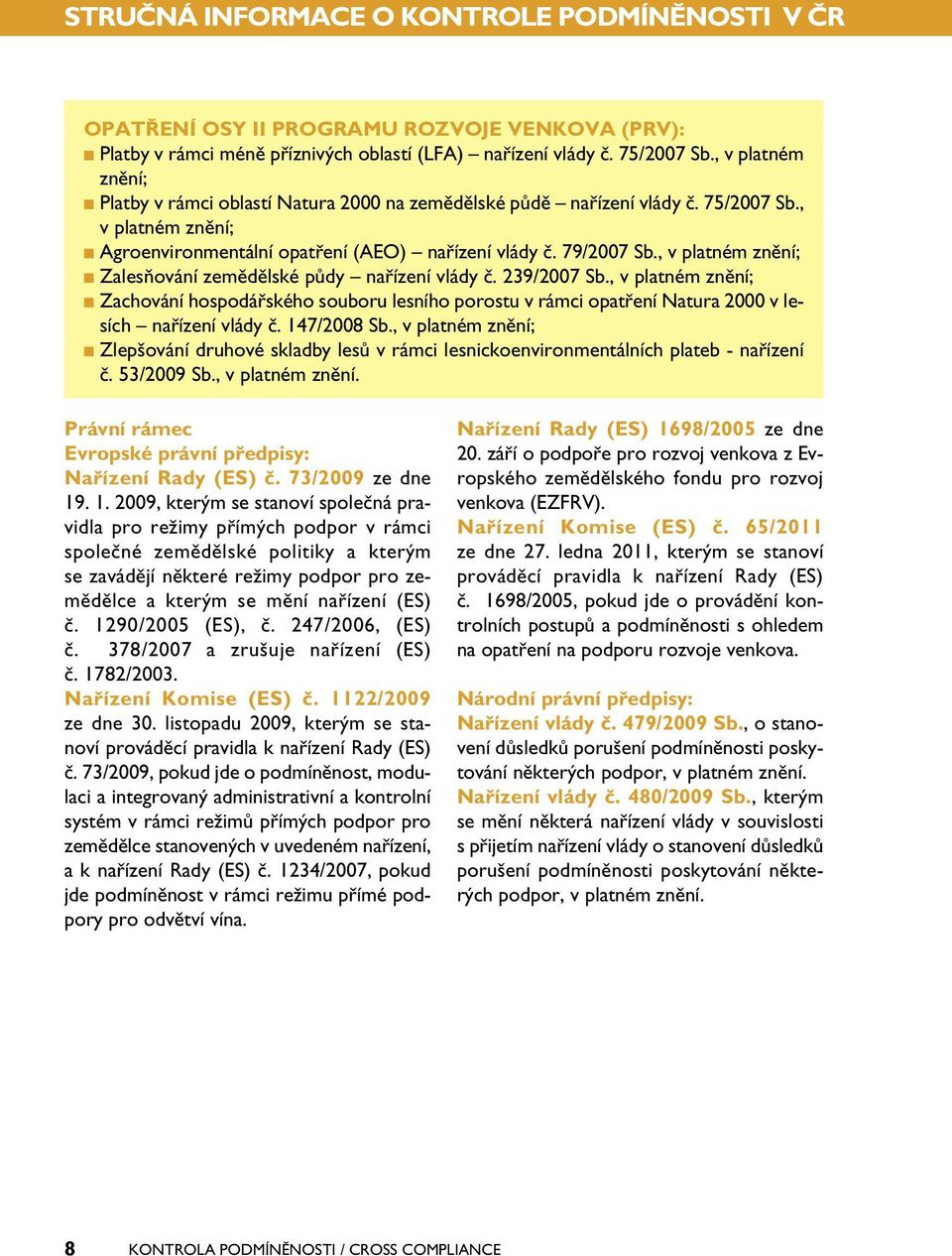 , v platném znění; Zalesňování zemědělské půdy nařízení vlády č. 239/2007 Sb., v platném znění; Zachování hospodářského souboru lesního porostu v rámci opatření Natura 2000 v lesích nařízení vlády č.