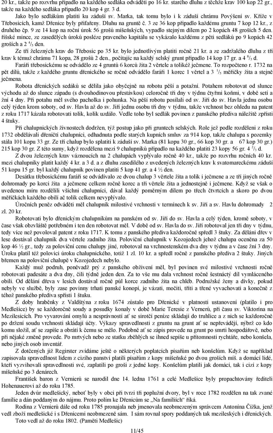 3 ze 36 kop připadlo každému gruntu 7 kop 12 kr., z druhého čp. 9 ze 14 kop na roční úrok 56 grošů míšeňských, vypadlo stejným dílem po 2 kopách 48 groších 5 den.