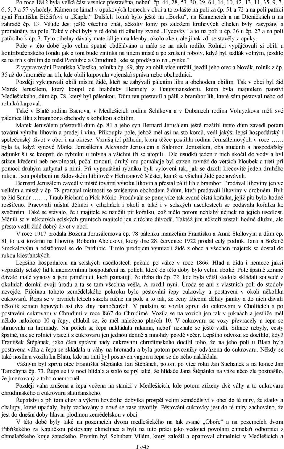 Dalších 1omů bylo ještě na Borku, na Kamencích a na Dřeničkách a na zahradě čp. 13. Všude Jest ještě všechno znát, ačkoliv lomy po založení kruhových cihelen byly zasypány a proměněny na pole.