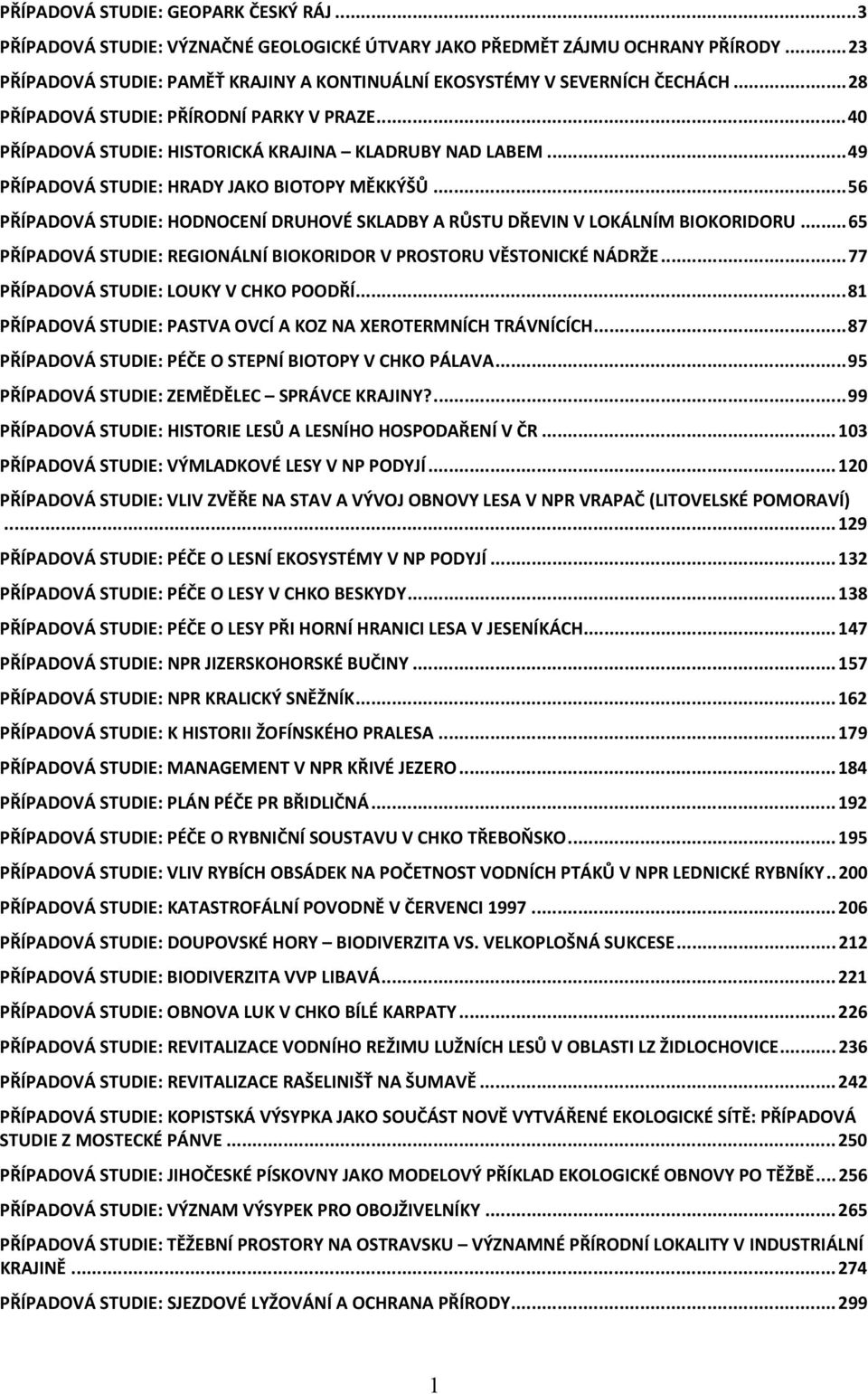 ..56 PŘÍPADOVÁ STUDIE: HODNOCENÍ DRUHOVÉ SKLADBY A RŮSTU DŘEVIN V LOKÁLNÍM BIOKORIDORU...65 PŘÍPADOVÁ STUDIE: REGIONÁLNÍ BIOKORIDOR V PROSTORU VĚSTONICKÉ NÁDRŽE.