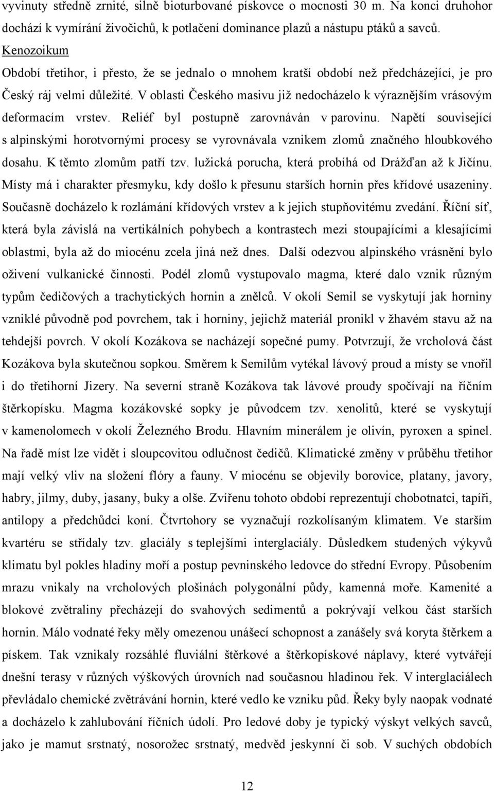 V oblasti Českého masivu již nedocházelo k výraznějším vrásovým deformacím vrstev. Reliéf byl postupně zarovnáván v parovinu.