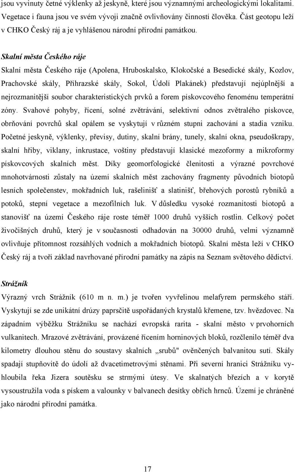 Skalní města Českého ráje Skalní města Českého ráje (Apolena, Hruboskalsko, Klokočské a Besedické skály, Kozlov, Prachovské skály, Příhrazské skály, Sokol, Údolí Plakánek) představují nejúplnější a