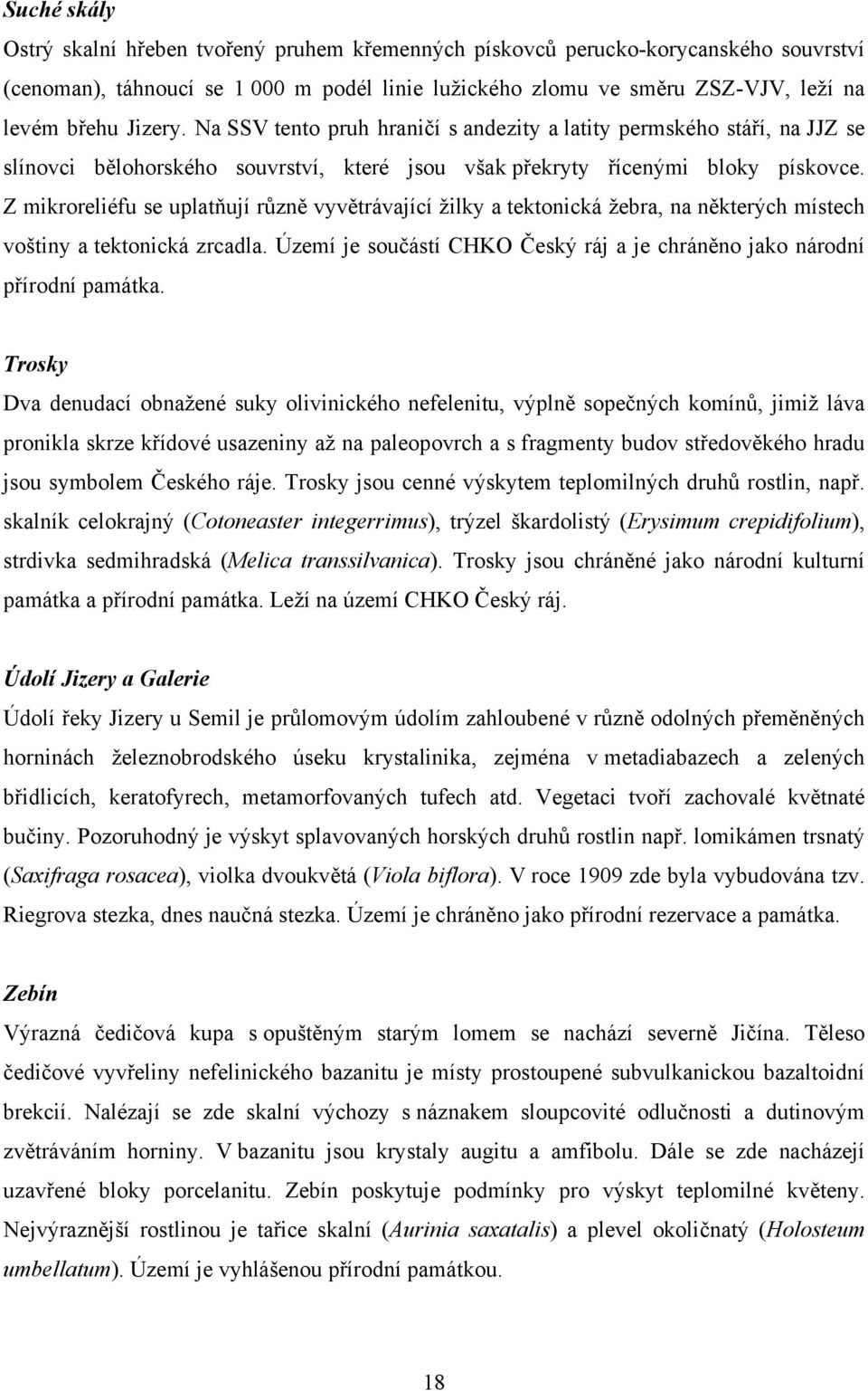 Z mikroreliéfu se uplatňují různě vyvětrávající žilky a tektonická žebra, na některých místech voštiny a tektonická zrcadla.