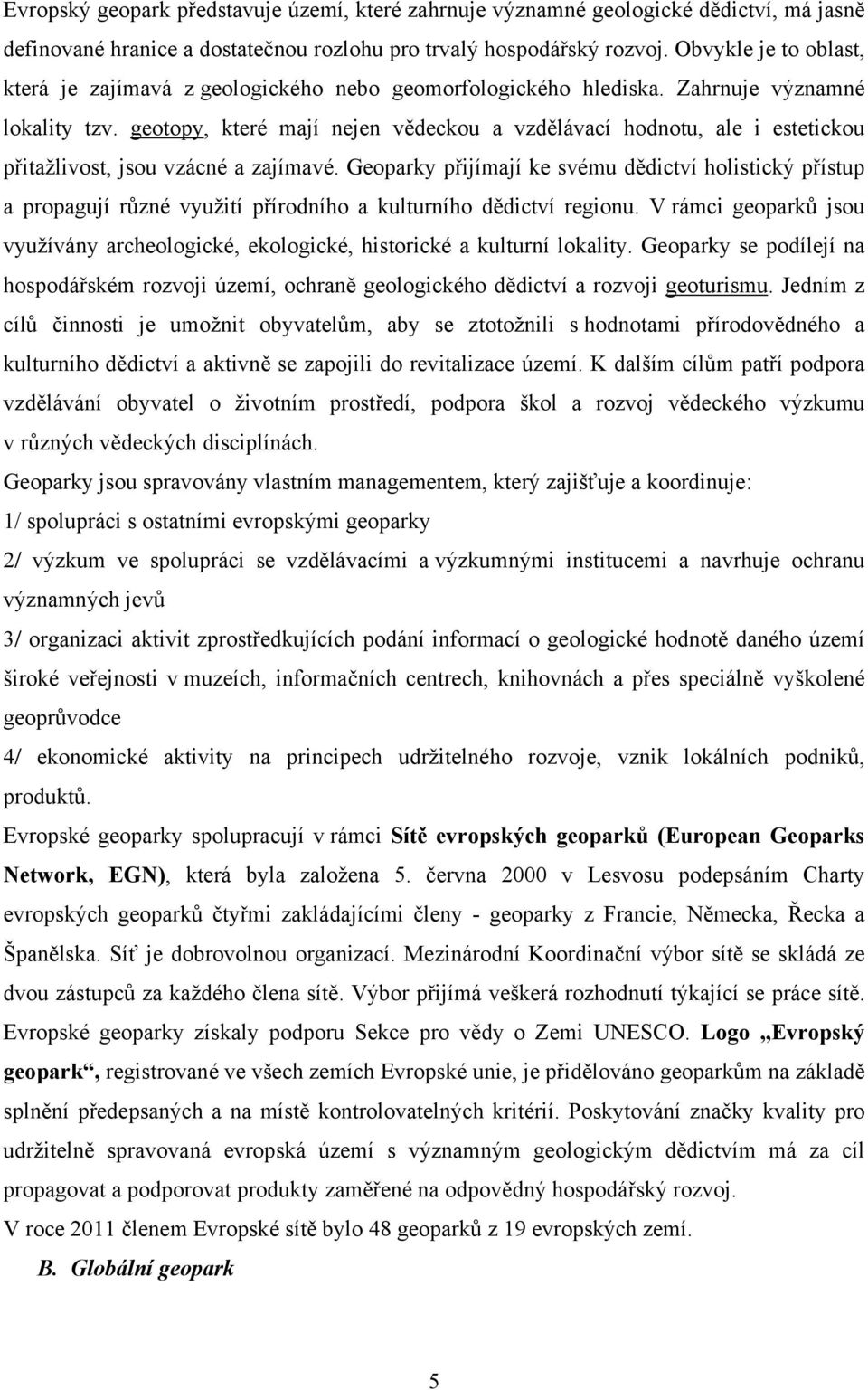 geotopy, které mají nejen vědeckou a vzdělávací hodnotu, ale i estetickou přitažlivost, jsou vzácné a zajímavé.