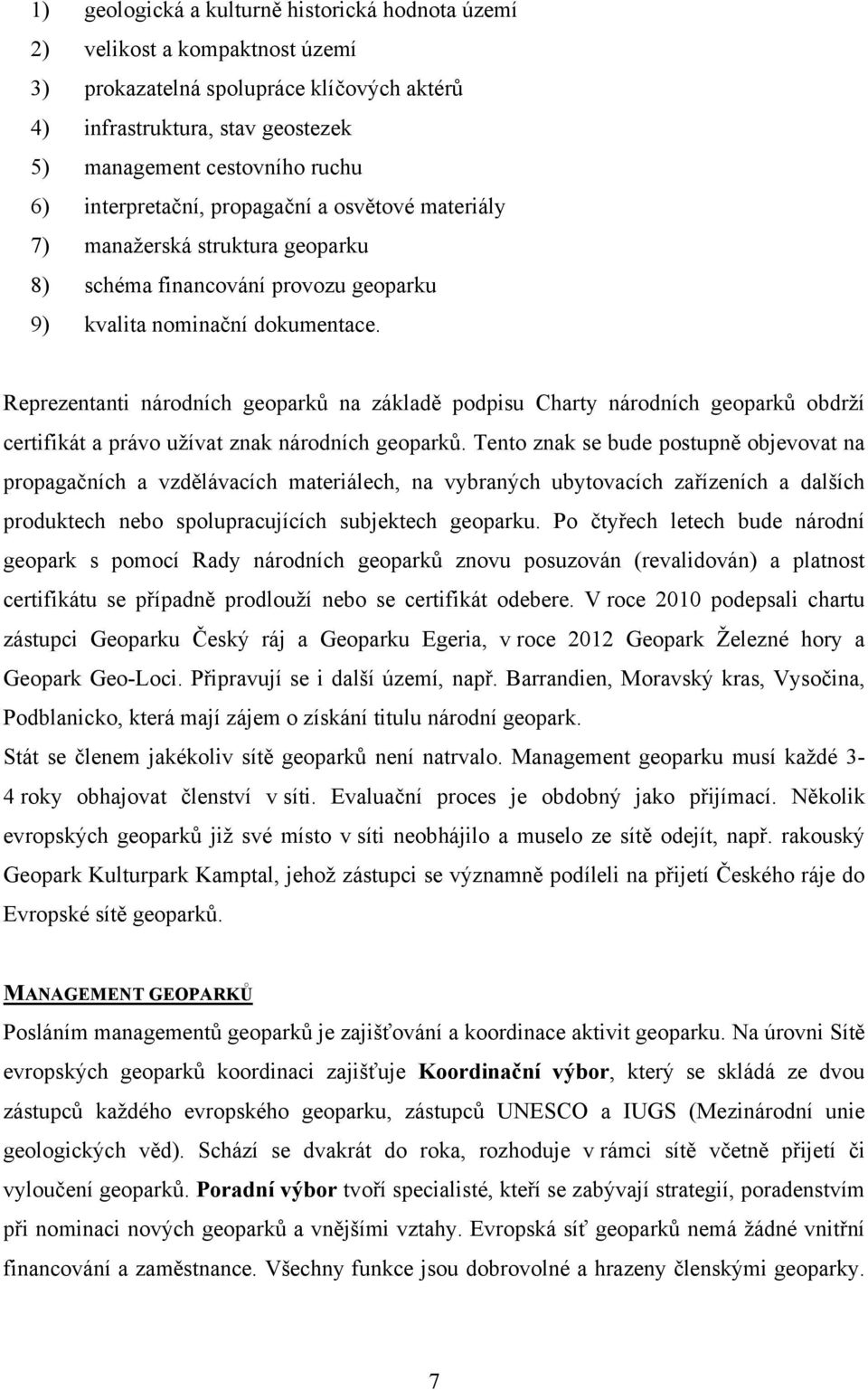 Reprezentanti národních geoparků na základě podpisu Charty národních geoparků obdrží certifikát a právo užívat znak národních geoparků.