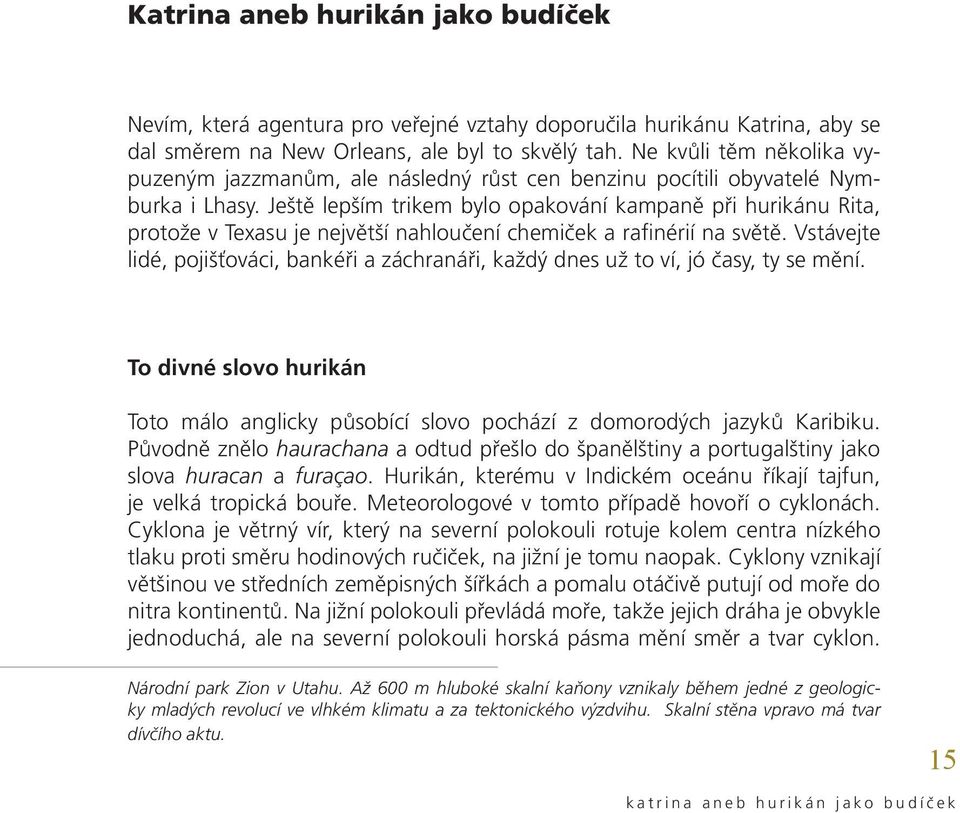 Ještě lepším trikem bylo opakování kampaně při hurikánu Rita, protože v Texasu je největší nahloučení chemiček a rafinérií na světě.