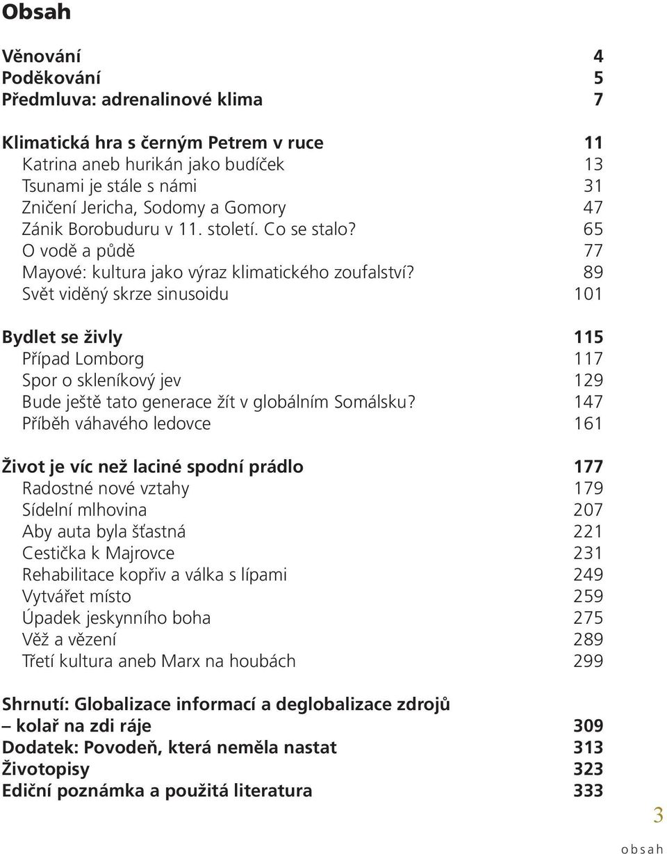 89 Svět viděný skrze sinusoidu 101 Bydlet se živly 115 Případ Lomborg 117 Spor o skleníkový jev 129 Bude ještě tato generace žít v globálním Somálsku?