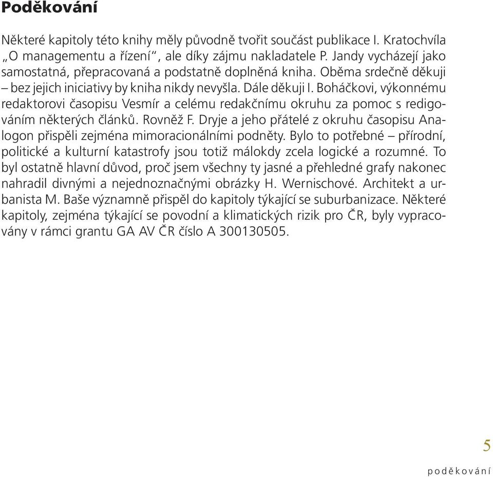 Boháčkovi, výkonnému redaktorovi časopisu Vesmír a celému redakčnímu okruhu za pomoc s redigováním některých článků. Rovněž F.