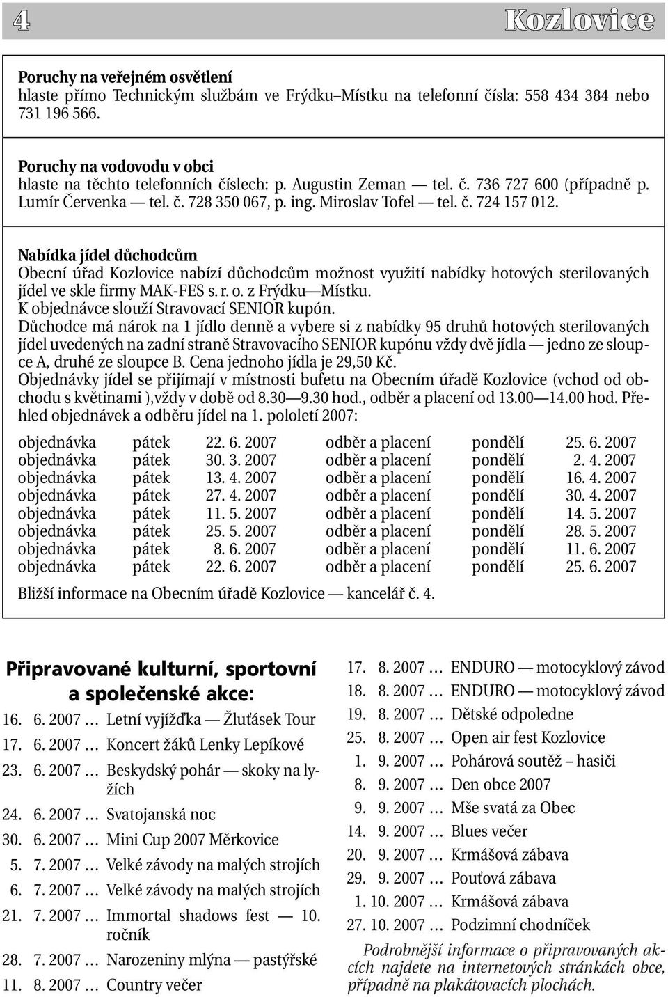 Nabídka jídel důchodcům Obecní úřad Kozlovice nabízí důchodcům možnost využití nabídky hotových sterilovaných jídel ve skle firmy MAK-FES s. r. o. z Frýdku Místku.