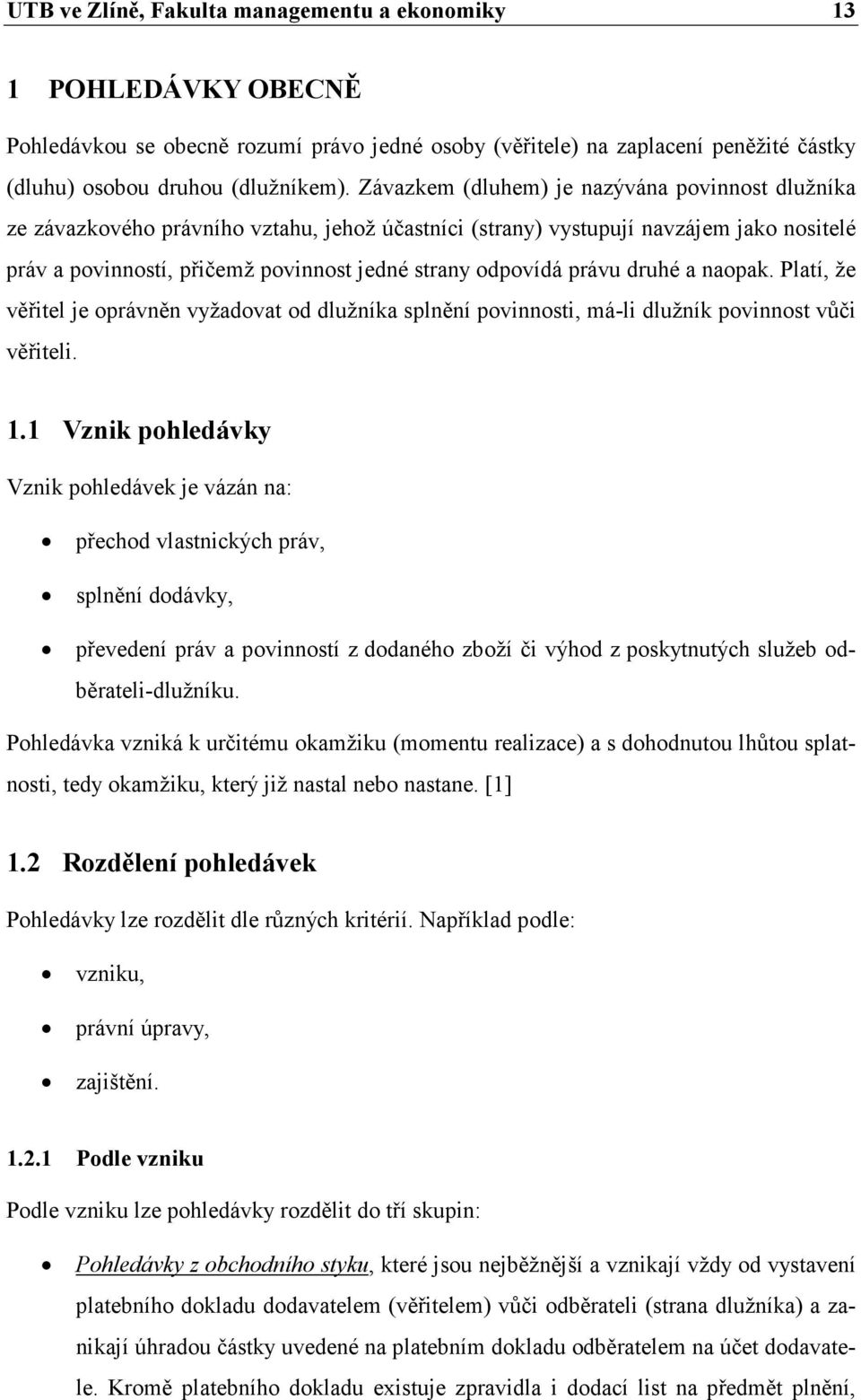 právu druhé a naopak. Platí, že věřitel je oprávněn vyžadovat od dlužníka splnění povinnosti, má-li dlužník povinnost vůči věřiteli. 1.