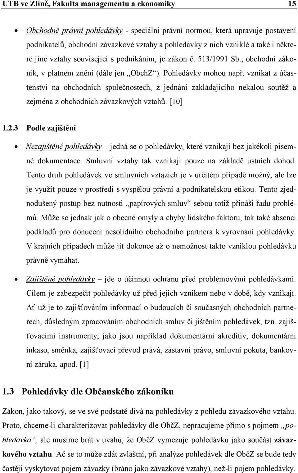 vznikat z účastenství na obchodních společnostech, z jednání zakládajícího nekalou soutěž a zejména z obchodních závazkových vztahů. [10] 1.2.