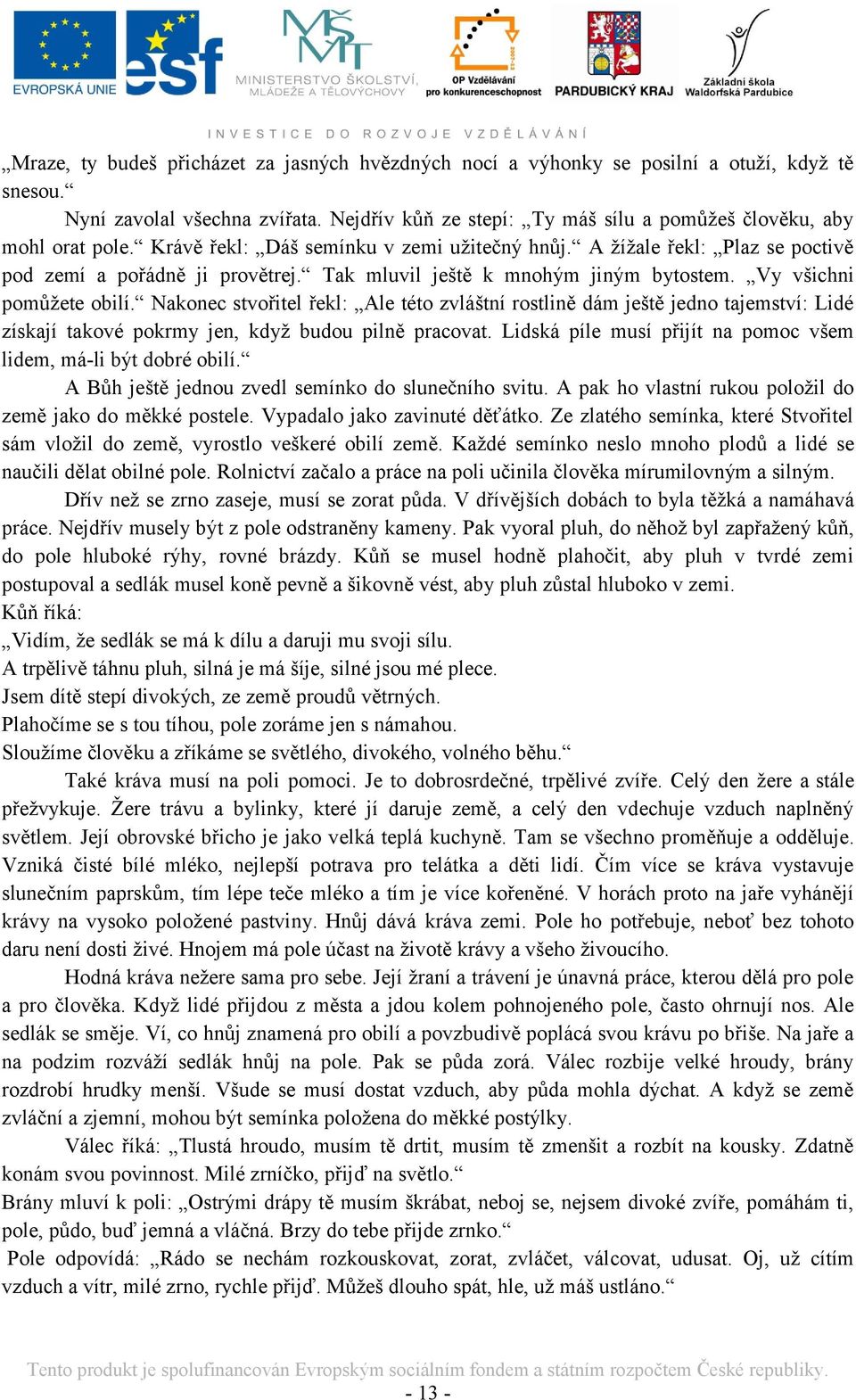 Nakonec stvořitel řekl: Ale této zvláštní rostlině dám ještě jedno tajemství: Lidé získají takové pokrmy jen, kdyţ budou pilně pracovat.