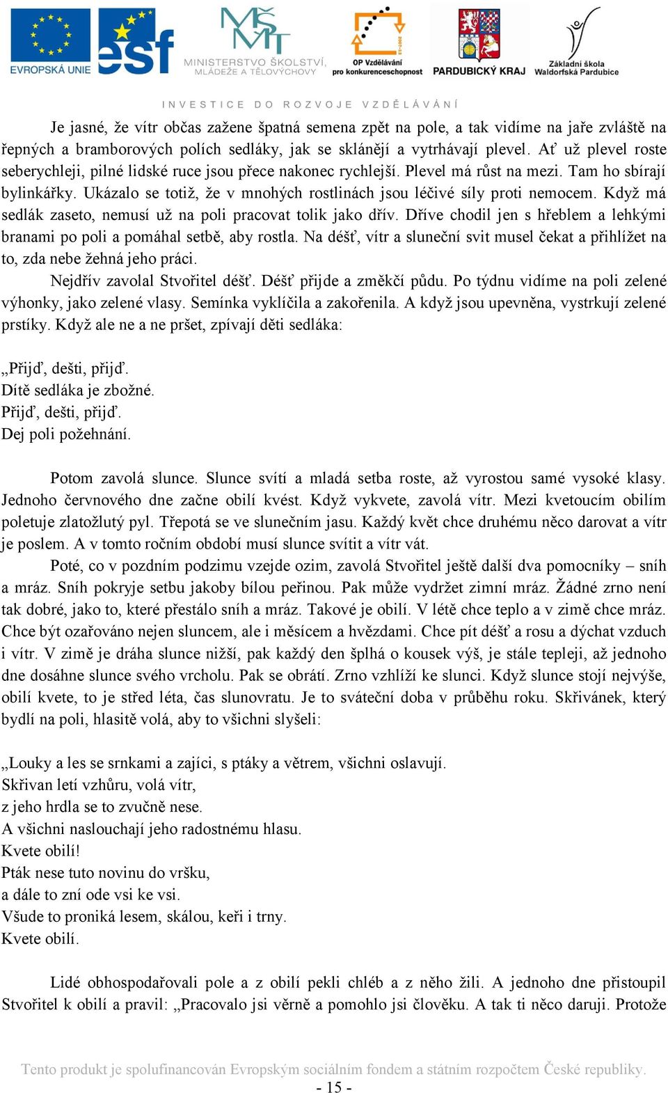 Ukázalo se totiţ, ţe v mnohých rostlinách jsou léčivé síly proti nemocem. Kdyţ má sedlák zaseto, nemusí uţ na poli pracovat tolik jako dřív.