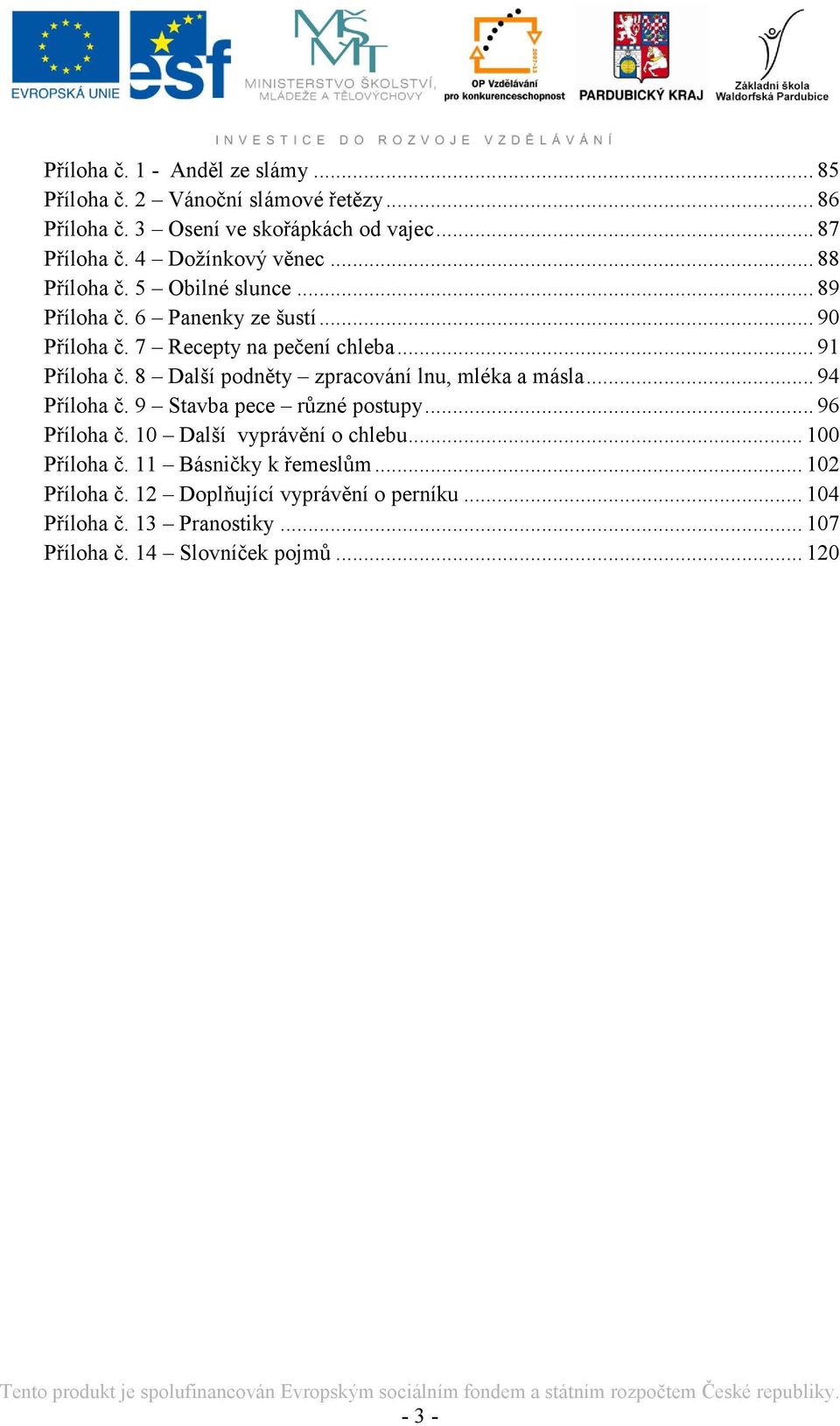 8 Další podněty zpracování lnu, mléka a másla... 94 Příloha č. 9 Stavba pece různé postupy... 96 Příloha č. 10 Další vyprávění o chlebu.