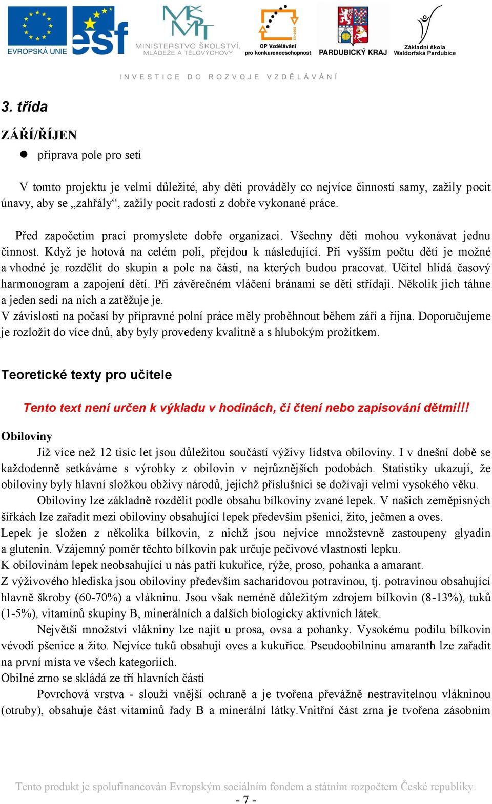 Při vyšším počtu dětí je moţné a vhodné je rozdělit do skupin a pole na části, na kterých budou pracovat. Učitel hlídá časový harmonogram a zapojení dětí.