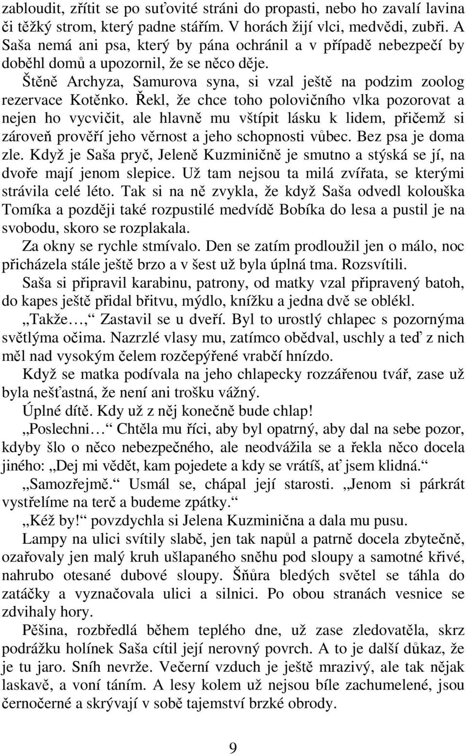 Řekl, že chce toho polovičního vlka pozorovat a nejen ho vycvičit, ale hlavně mu vštípit lásku k lidem, přičemž si zároveň prověří jeho věrnost a jeho schopnosti vůbec. Bez psa je doma zle.