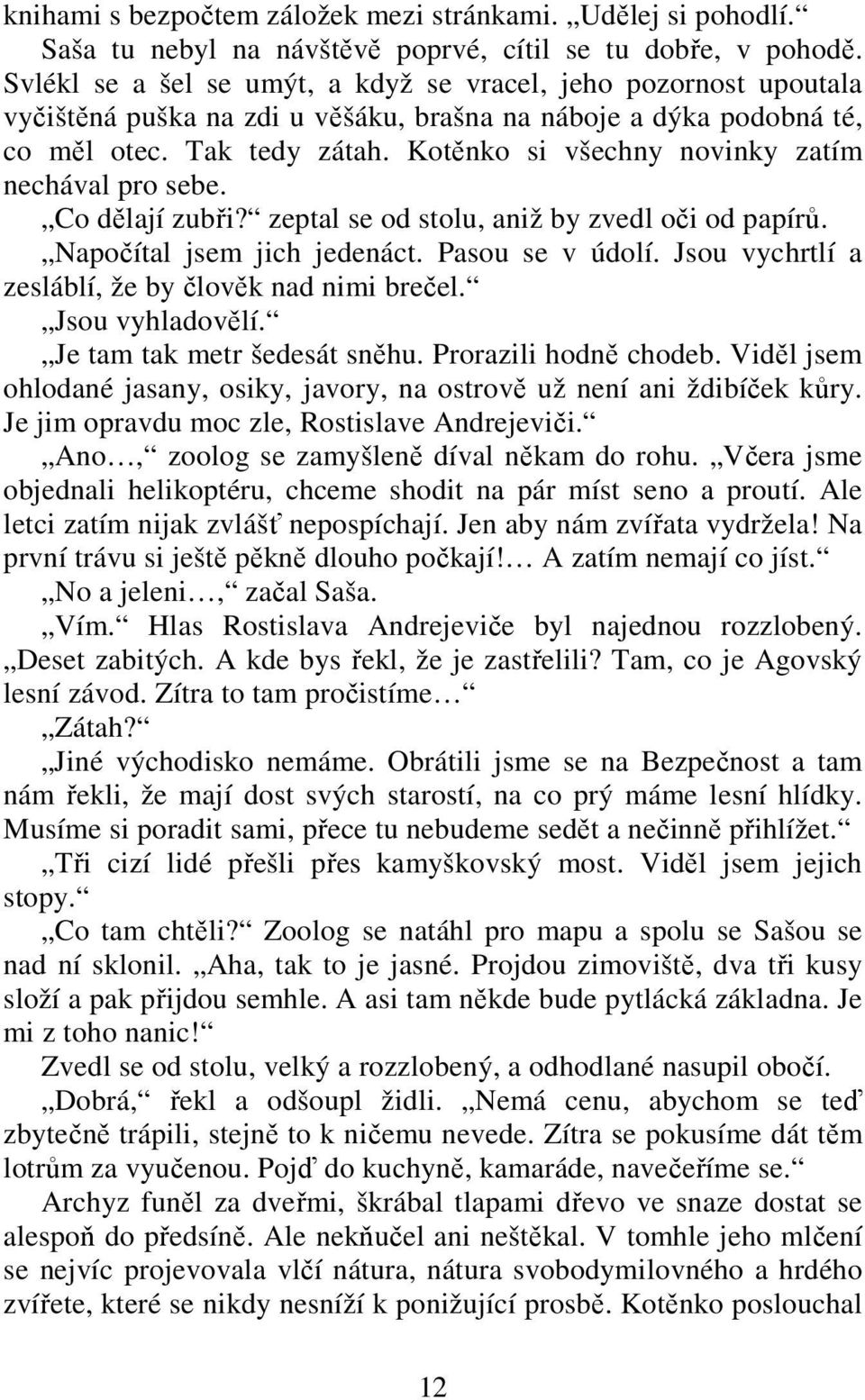 Kotěnko si všechny novinky zatím nechával pro sebe. Co dělají zubři? zeptal se od stolu, aniž by zvedl oči od papírů. Napočítal jsem jich jedenáct. Pasou se v údolí.