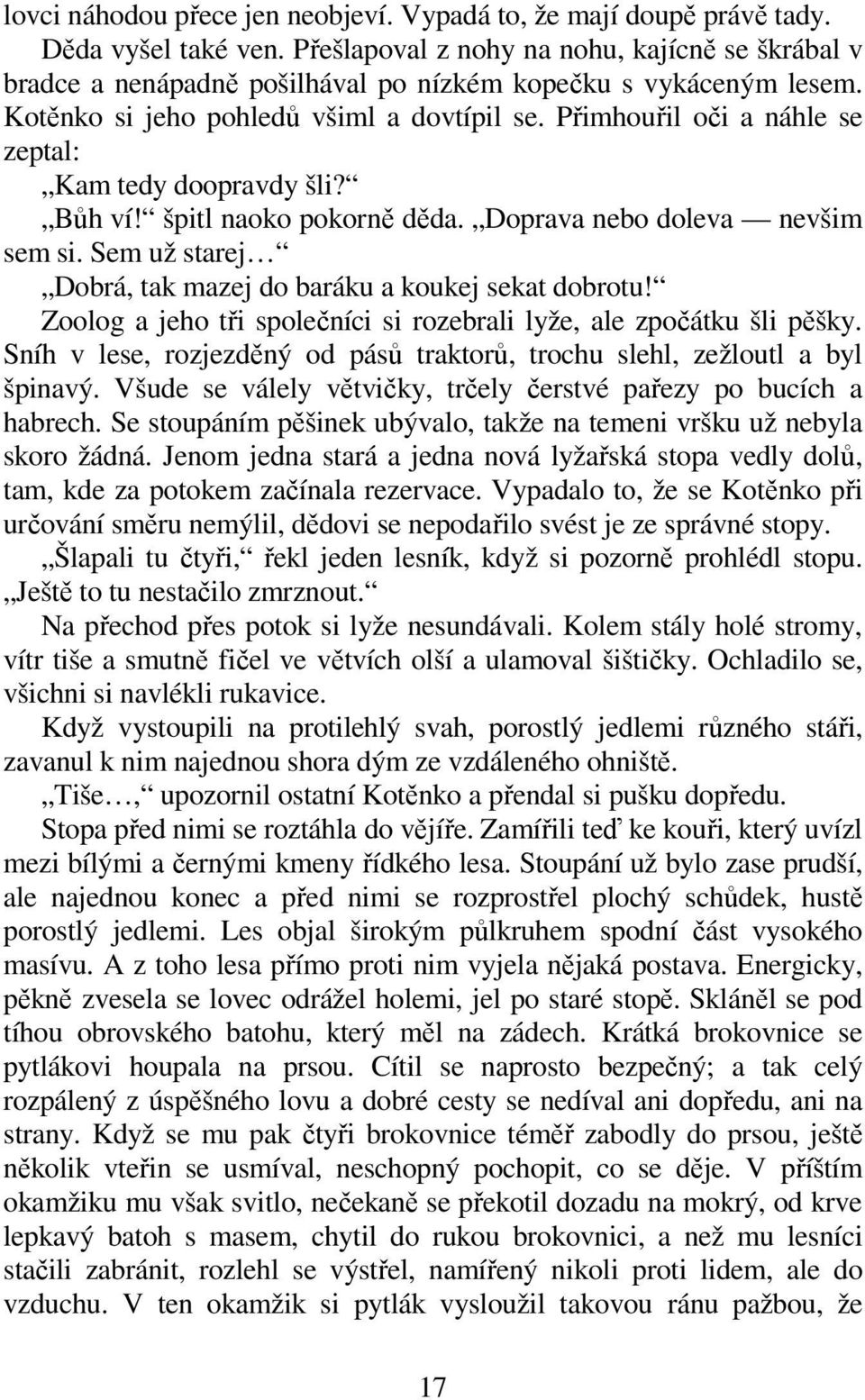 Přimhouřil oči a náhle se zeptal: Kam tedy doopravdy šli? Bůh ví! špitl naoko pokorně děda. Doprava nebo doleva nevšim sem si. Sem už starej Dobrá, tak mazej do baráku a koukej sekat dobrotu!