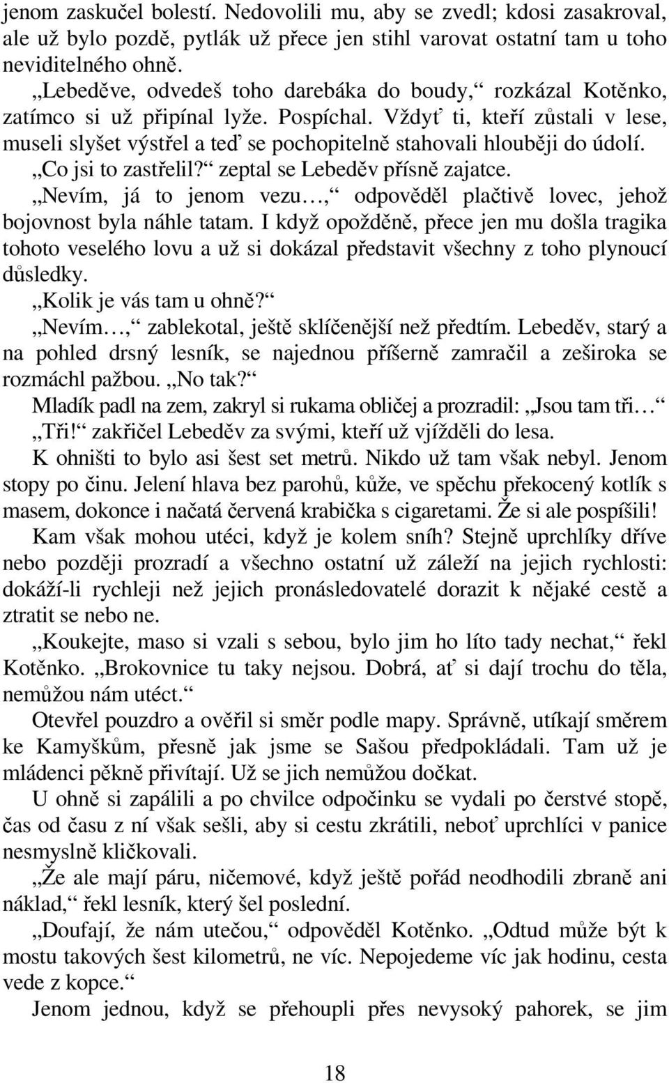 Vždyť ti, kteří zůstali v lese, museli slyšet výstřel a teď se pochopitelně stahovali hlouběji do údolí. Co jsi to zastřelil? zeptal se Lebeděv přísně zajatce.