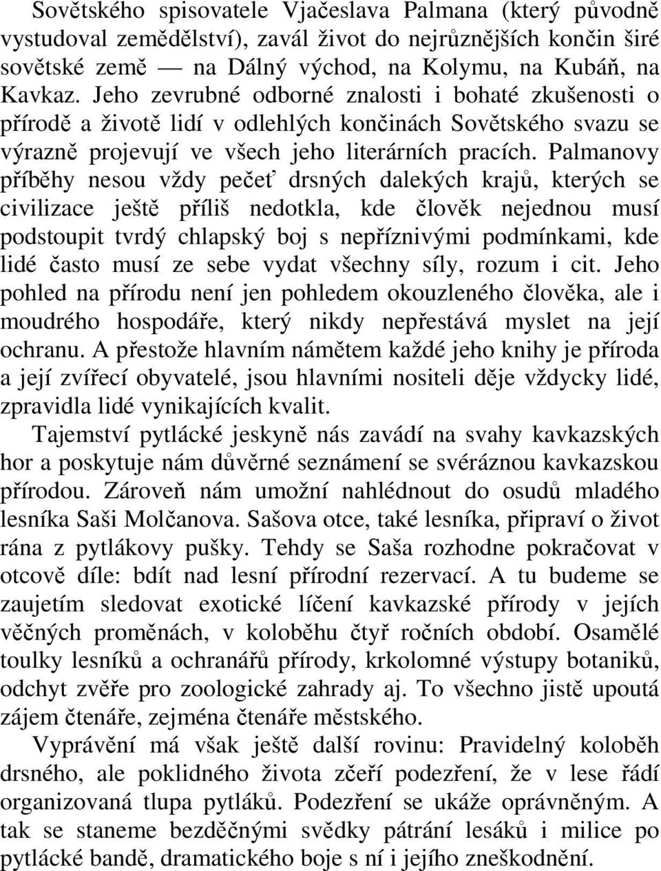 Palmanovy příběhy nesou vždy pečeť drsných dalekých krajů, kterých se civilizace ještě příliš nedotkla, kde člověk nejednou musí podstoupit tvrdý chlapský boj s nepříznivými podmínkami, kde lidé