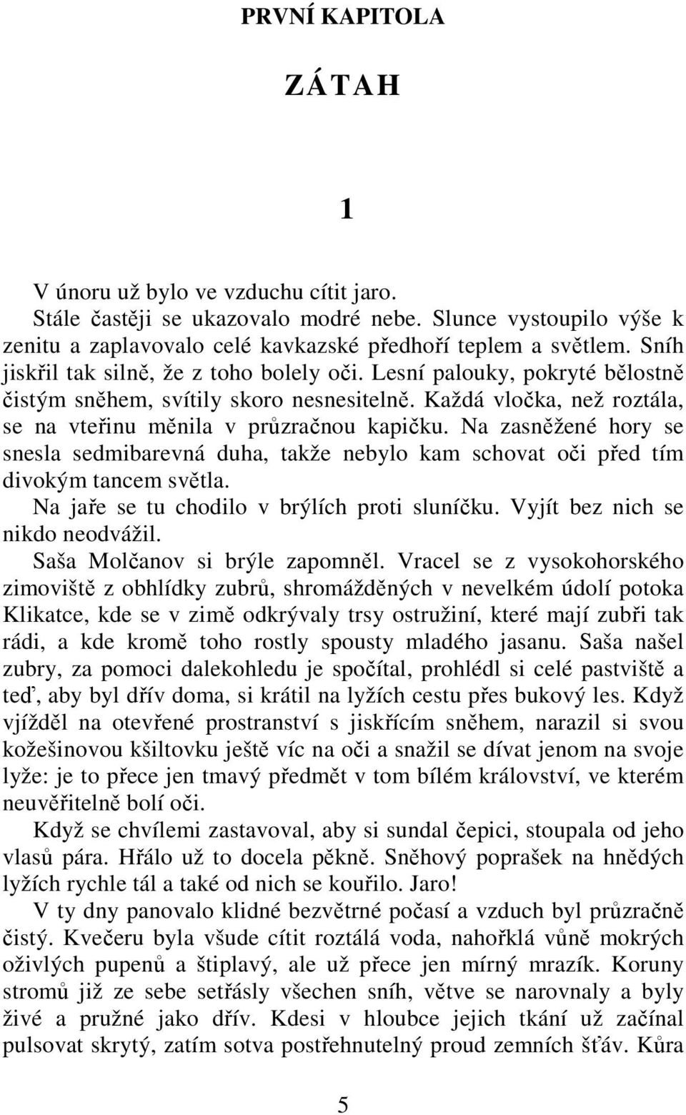 Na zasněžené hory se snesla sedmibarevná duha, takže nebylo kam schovat oči před tím divokým tancem světla. Na jaře se tu chodilo v brýlích proti sluníčku. Vyjít bez nich se nikdo neodvážil.