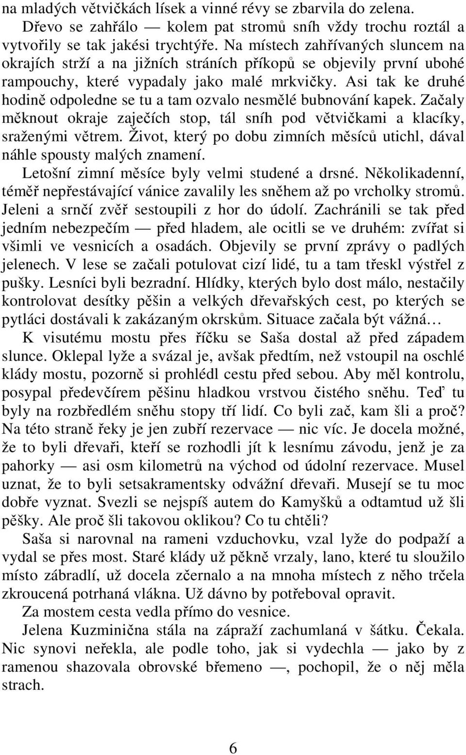 Asi tak ke druhé hodině odpoledne se tu a tam ozvalo nesmělé bubnování kapek. Začaly měknout okraje zaječích stop, tál sníh pod větvičkami a klacíky, sraženými větrem.